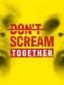 DON'T SCREAM TOGETHER