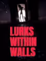 LURKS WITHIN WALLS