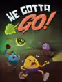 We Gotta Go