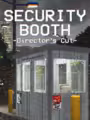 Security Booth: Director's Cut