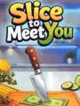 Slice To Meet You
