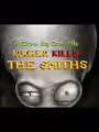 Roger KILLS The Smiths!