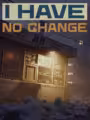 I Have No Change