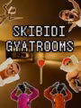 SKIBIDI GYATROOMS